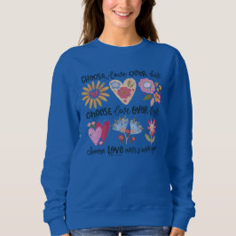 Choose love over hate. Choose love over fear. Sweatshirt