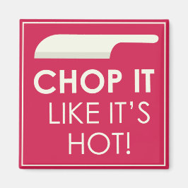 Chop it, als ob es heiß wäre magnet