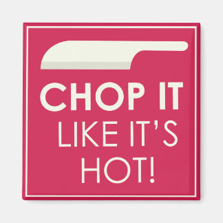 Chop it, als ob es heiß wäre magnet