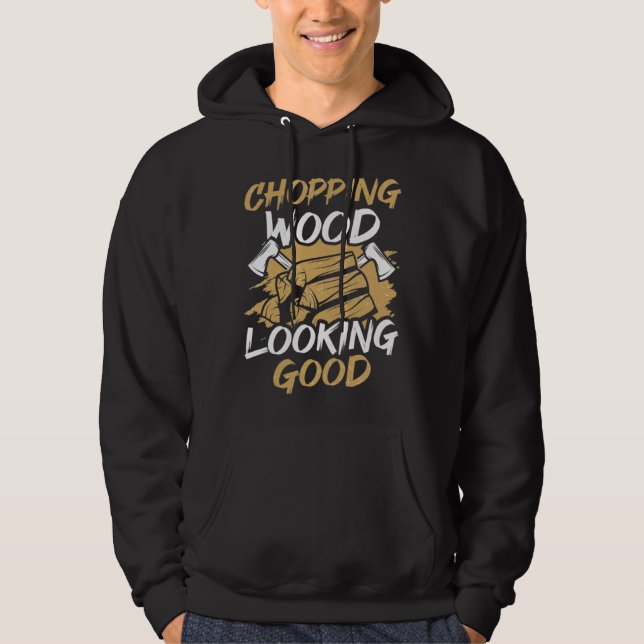 Chopping Wood Looking Good Woodworker Arborist Lum Hoodie (Vorderseite)