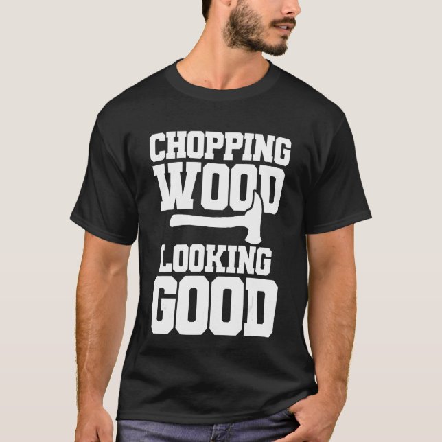 Chopping Wood sieht gut Lumberjack Arborist aus T-Shirt (Vorderseite)