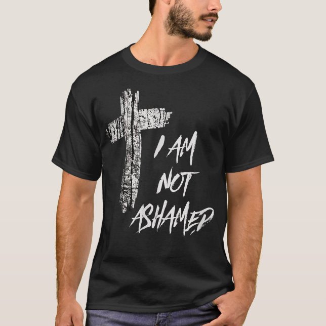 Christian T  I Am Not Ashamed  T-Shirt (Vorderseite)
