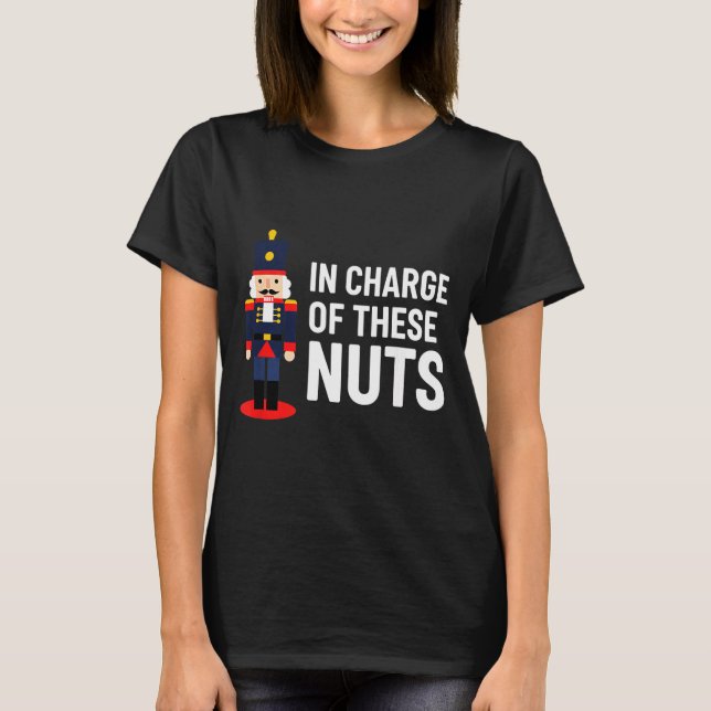 Christmas Nutcracker In Charge Of These Nuts Funny T-Shirt (Vorderseite)