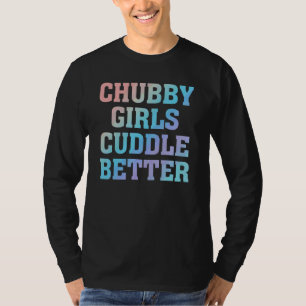 Chubby Girls Cuddle Better Spaß Fat Girl Quote T-Shirt