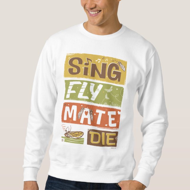 Cicada Sing Fly Mate Die Sweatshirt (Vorderseite)