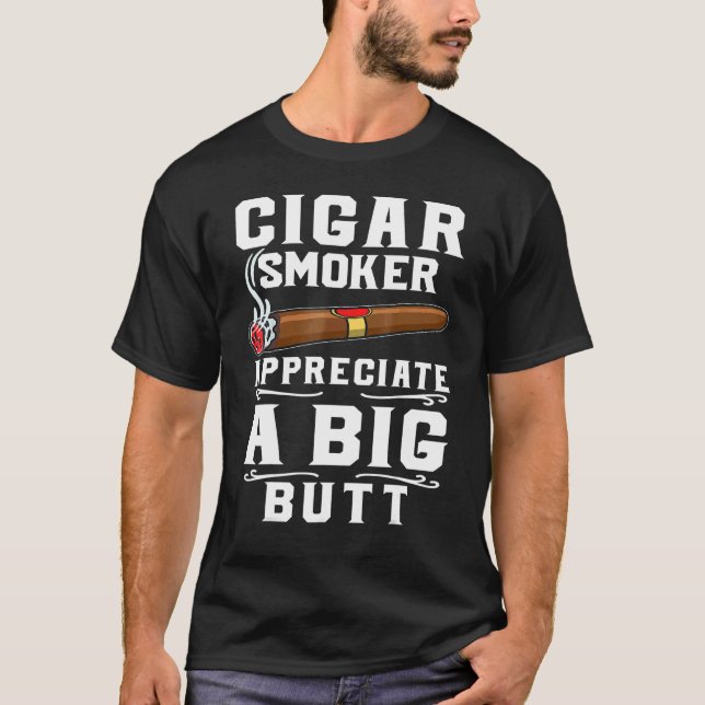 Cigar Smokers Appreciate A Big Butt Cigarette Smok T-Shirt (Vorderseite)