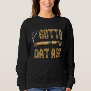 Cigars Gotta Stach Dat Ash Cigar Rauchen Männer Fr Sweatshirt