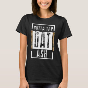 Cigars Gotta Steche Dat Ash Cigar T und Rauchen T-Shirt