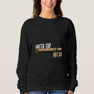 Cigars Gotta Steche Dat Ash Cigar und Rauchen T-Sh Sweatshirt