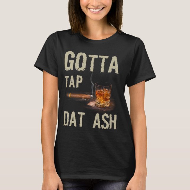 Cigars Gotta Steche Dat Ash Cigar und Rauchen T-Sh T-Shirt (Vorderseite)