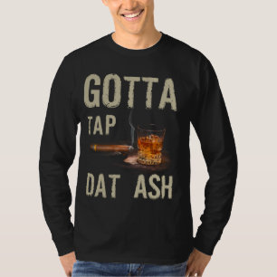Cigars Gotta Steche Dat Ash Cigar und Rauchen T-Sh T-Shirt