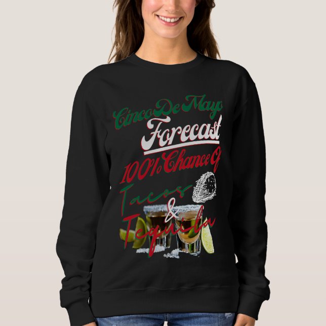 Cinco De Mayo Forecast 100 Chance Of Tacos & Tequi Sweatshirt (Vorderseite)