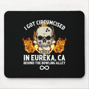 Circumcised Bowling I Got in Eureka Ca Mousepad