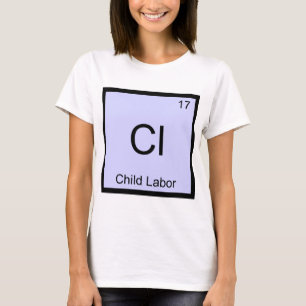 Cl - Kinderarbeit Lustiges Chemie-Element-Symbol T T-Shirt