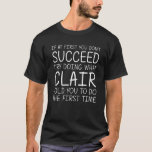 CLAIR Name Personalisiert Birthday Funny Christmas T-Shirt<br><div class="desc">Coole und niedliche "Wenn Sie am Anfang nicht erfolgreich versuchen, zu tun, was Clair Ihnen gesagt hat, das erste Mal zu tun" Design ist ein perfektes Geschenk oder Geschenk für alle Frauen, die Sie gewollt, um zu überraschen. Ideal für sich selbst oder als Geschenk für Ihr Lieblingsmädchen. Kaufen Sie das...</div>