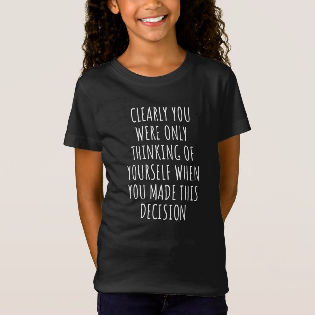 Clearly You Were Only Thinking Of Yourself When Yo T-Shirt (Vorderseite)