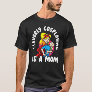 Clevere Cosplay als Mama Cosplayer Costume Pla T-Shirt