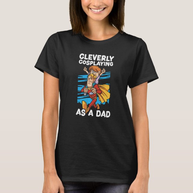 Cleverly Cosplaying As A Dad Cosplayer Costume Pla T-Shirt (Vorderseite)