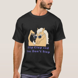 Clip-Clop und du hörst nicht auf zu pferden T-Shirt