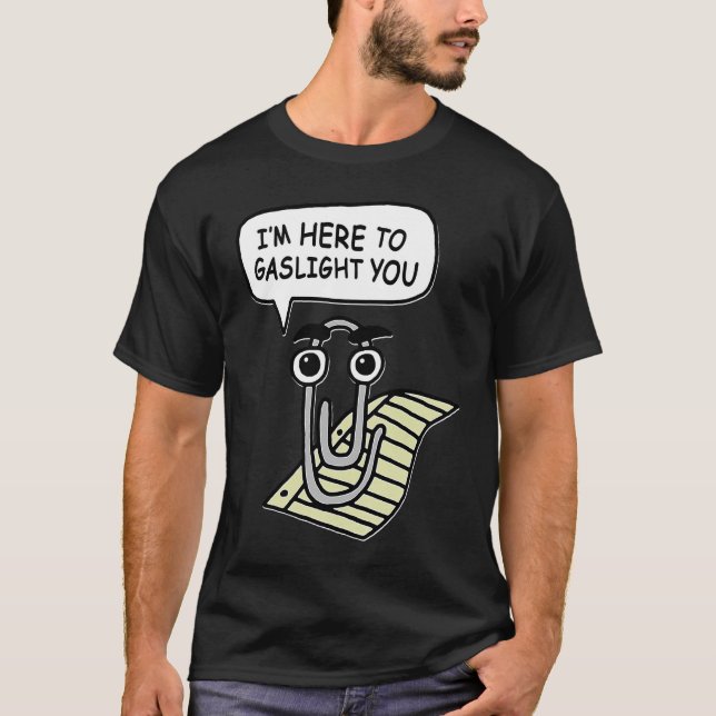 Clippy I'm Here To Gaslight You Good T-Shirt (Vorderseite)