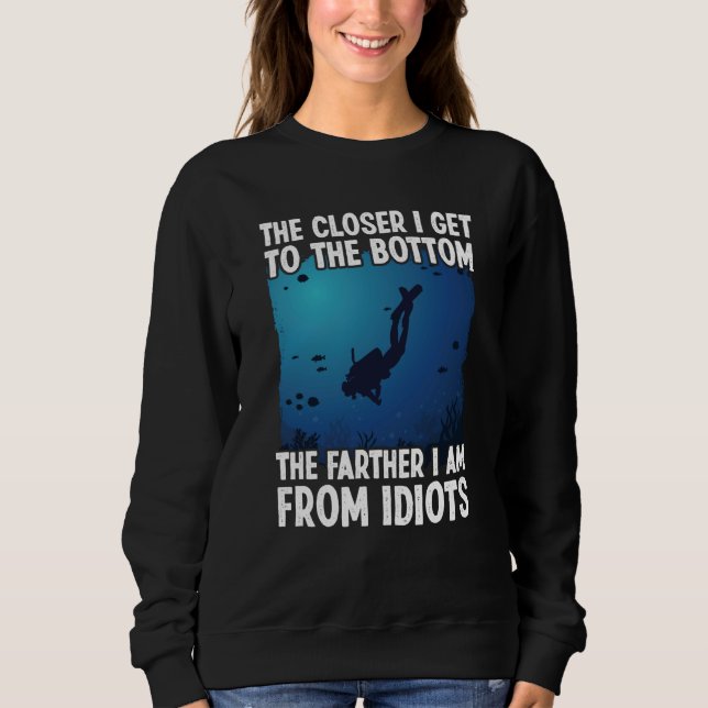 Closer I Get To The Bottom  Scuba Dive Diving Sweatshirt (Vorderseite)