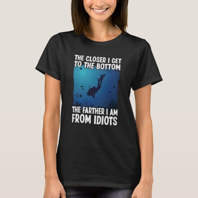 Closer I Get To The Bottom  Scuba Dive Diving T-Shirt (Vorderseite)
