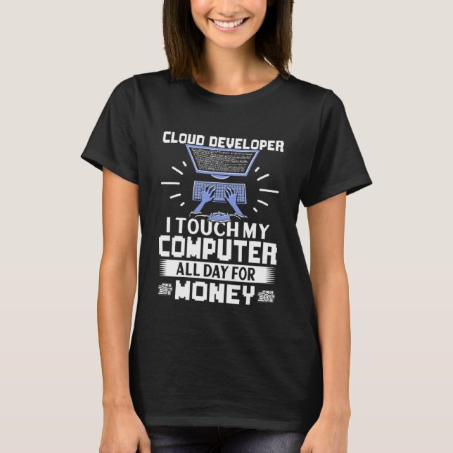 Cloud Developer I Touch My Computer All Day T-Shirt (Vorderseite)