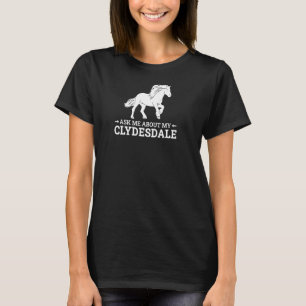 Clydesdale Frag Mich Über Mein Clydesdale Pferd Re T-Shirt