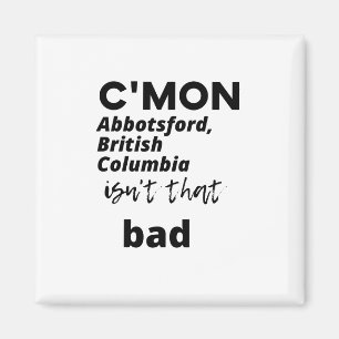 c'mon Abbotsford, British Columbia ist nicht so sc Magnet