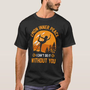C'mon innner Peace I can't it without you Yoga Q T-Shirt