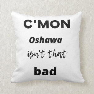 c'mon Oshawa ist nicht so schlimm Kissen
