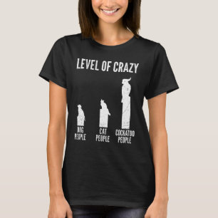 Cockatoo Owner Level Crazy Cockatoos Parrots Pe T-Shirt