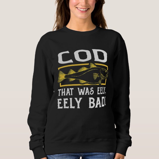 COD, THAT WAS EELY, EELY BAD! for Cod fish fisherm Sweatshirt (Vorderseite)