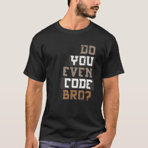 Codieren Sie sogar Bro Programmer T Shirt
