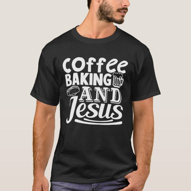 Coffee Baking And Jesus Believers Baking Drinking  T-Shirt (Vorderseite)