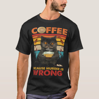 Coffee Because Murder Is Wrong Black Cat Drinks Co T-Shirt