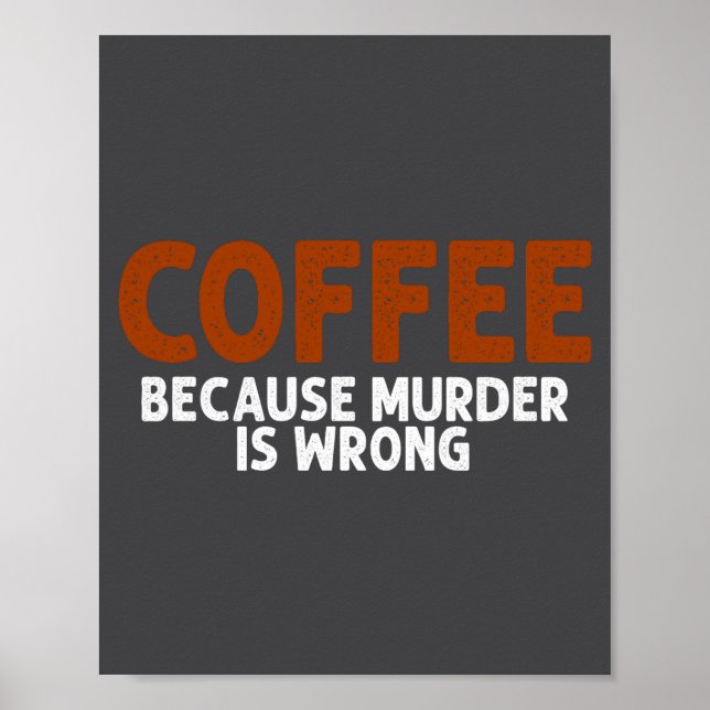 Coffee Because Murder Is Wrong Funny Sarcastic  Poster (Vorne)
