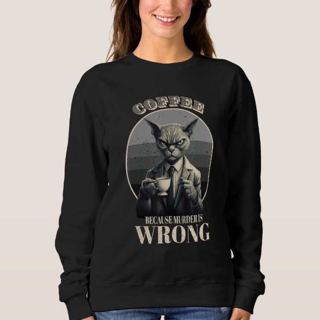 Coffee Because Murder Is Wrong  Tabby Cat Drinks C Sweatshirt (Vorderseite)