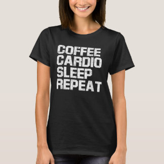 Coffee Cardio Sleep Repeat  Coffee and Exercise T-Shirt
