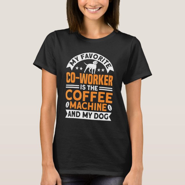 Coffee Co Worker Coffee Machine and Dog Coffee T-Shirt (Vorderseite)