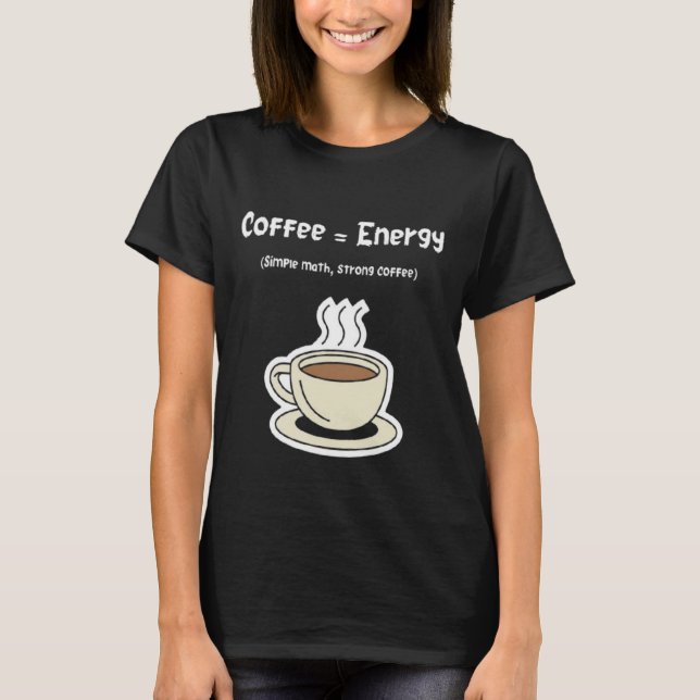 Coffee = Energy Wird Math Single Strong Coffee T-Shirt (Vorderseite)