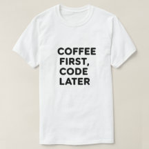 Coffee First, Code Later T-Shirt - Cadeau du progr