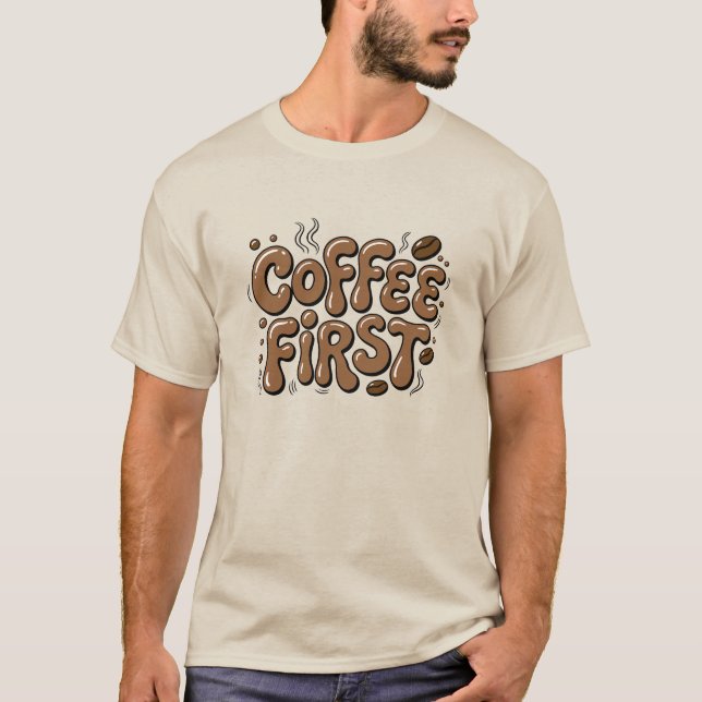 Coffee First Funny Coffee Lover T-Shirt (Vorderseite)