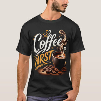 Coffee First Funny Coffee Lover T-Shirt | Morning 