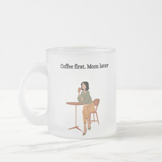 Coffee First. Mom Later Mug  Mattglastasse (Links)