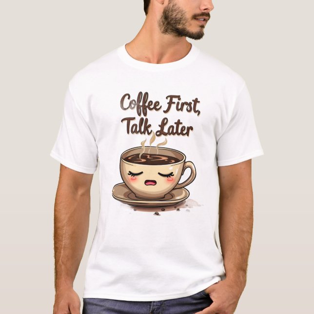 Coffee first talk later T-Shirt (Vorderseite)