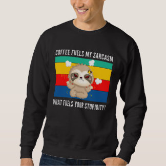 coffee fuels my sarcasm what fuels your stupidity  sweatshirt