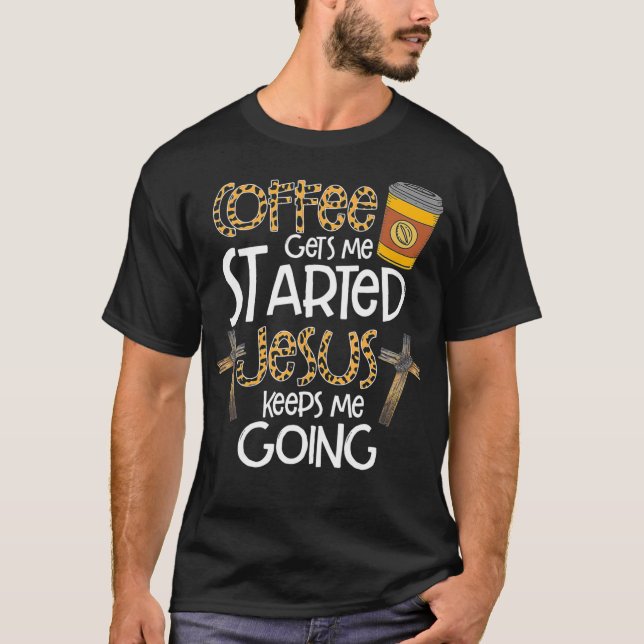 Coffee Gets Me Started Jesus Keeps Me Going Christ T-Shirt (Vorderseite)