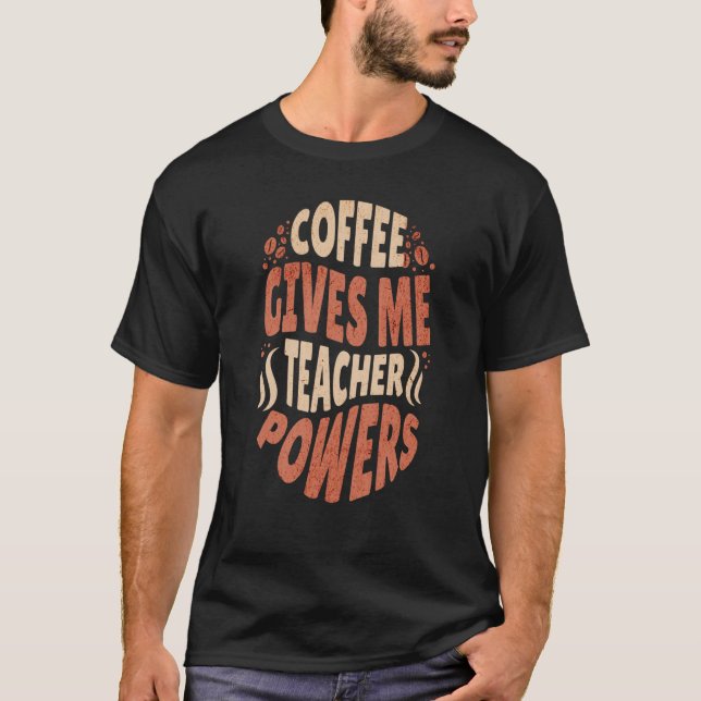 Coffee Gives Me Teacher Powers Caffeine Addict T-Shirt (Vorderseite)