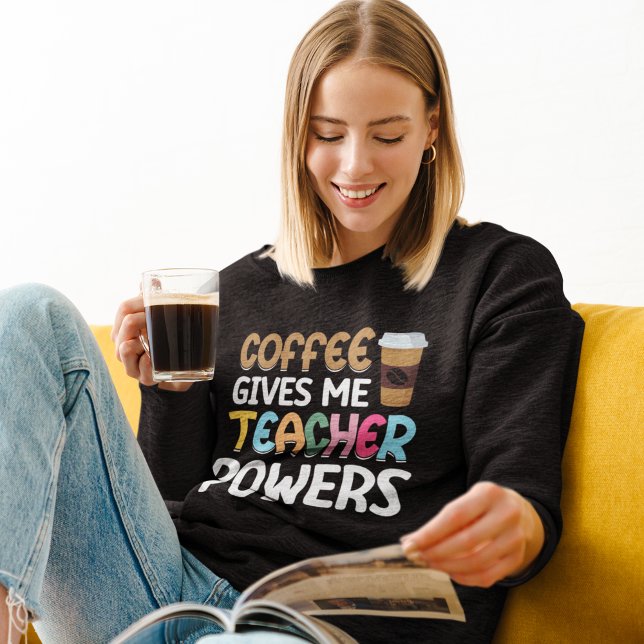 Coffee Gives me Teacher Powers Sweatshirt (Von Creator hochgeladen)